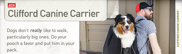Clifford Canine Carrier. Dogs don't really like to walk, particularly big ones. Do your pooch a favor and put him in your pack.